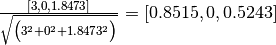 \frac{[3, 0, 1.8473]}{\sqrt{\big(3^2 + 0^2 + 1.8473^2\big)}} = [0.8515, 0, 0.5243]
